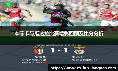 本菲卡与瓜达拉比赛精彩回顾及比分分析
