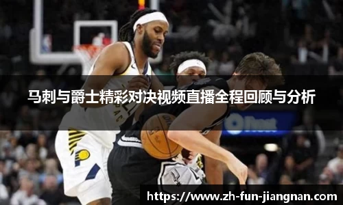 马刺与爵士精彩对决视频直播全程回顾与分析